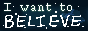 i wanna believeeee